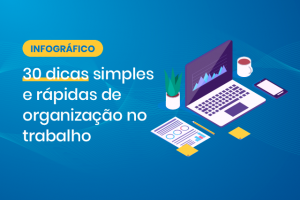 30 dicas simples e rápidas de organização no trabalho